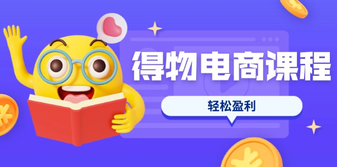 （14146期）得物电商课程合集，选品、优化、定价全攻略，7天SOP单品爆红，轻松盈利-Ai数字电商