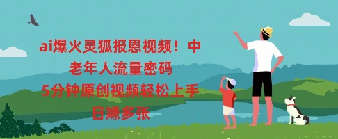 ai爆火灵狐报恩视频，中老年人流量密码，5分钟原创视频轻松上手，日入多张-Ai数字电商