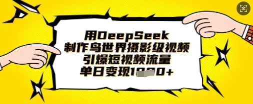 用DeepSeek制作鸟世界摄影级视频，引爆短视频流量，单日变现1k-Ai数字电商