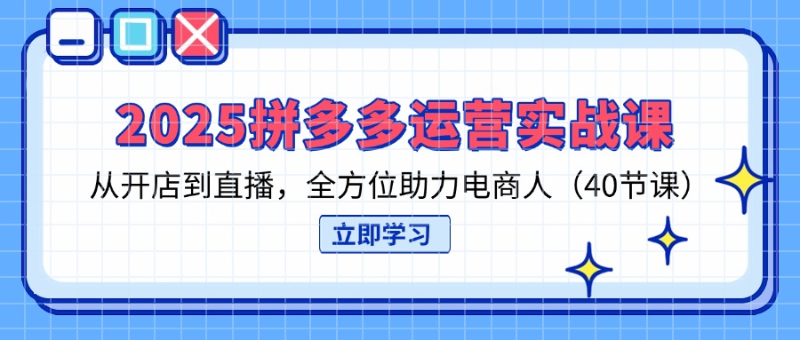 (14259期)2025拼多多运营实战课,从开店到直播,全方位助力电商人(40节课)-Ai数字电商