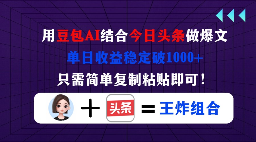（14334期）用豆包结合今日头条做爆文，单日收益稳定破1000+，只需简单复制粘贴即可！-Ai数字电商