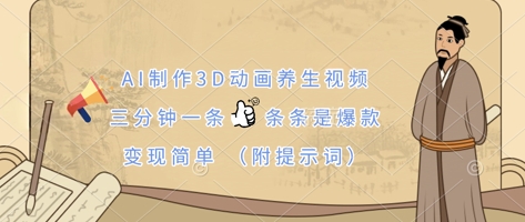 AI制作3D动画养生视频，三分钟一条，条条是爆款，变现简单(附提示词)-Ai数字电商