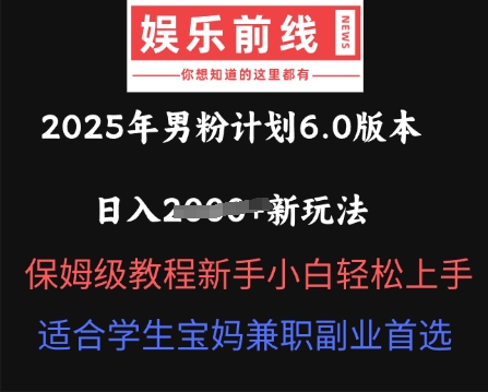 2025年男粉计划6.0版本，日入多张新玩法，保姆级教程新手小白轻松上手，适合学生宝妈兼职副业首选-Ai数字电商