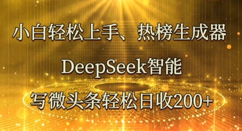 小白轻松上手热榜生成器，DeepSeek智能写微头条轻松日收2张-Ai数字电商