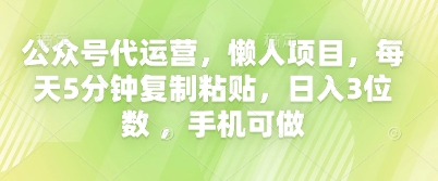 公众号代运营，懒人项目，每天5分钟复制粘贴，日入3位数 ，手机可做-Ai数字电商