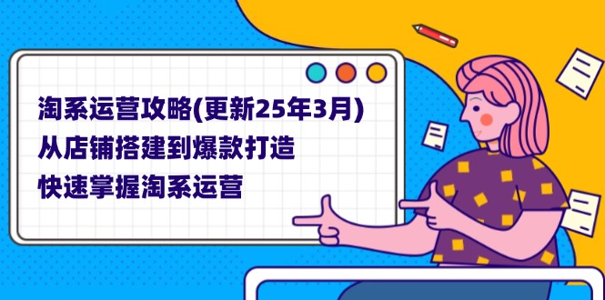 （14190期）淘系运营攻略(更新25年3月) 从店铺搭建到爆款打造，快速掌握淘系运营-Ai数字电商