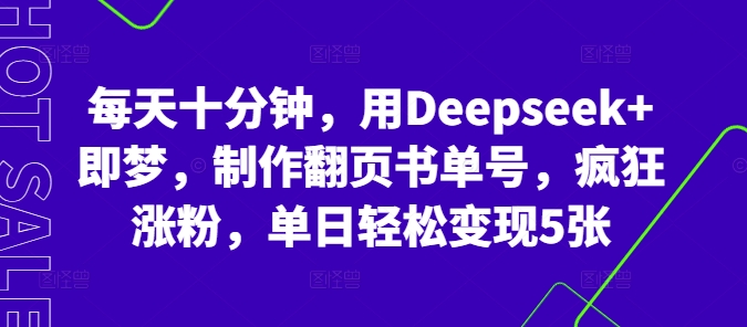 每天十分钟，用Deepseek+即梦，制作翻页书单号，疯狂涨粉，单日轻松变现5张-Ai数字电商