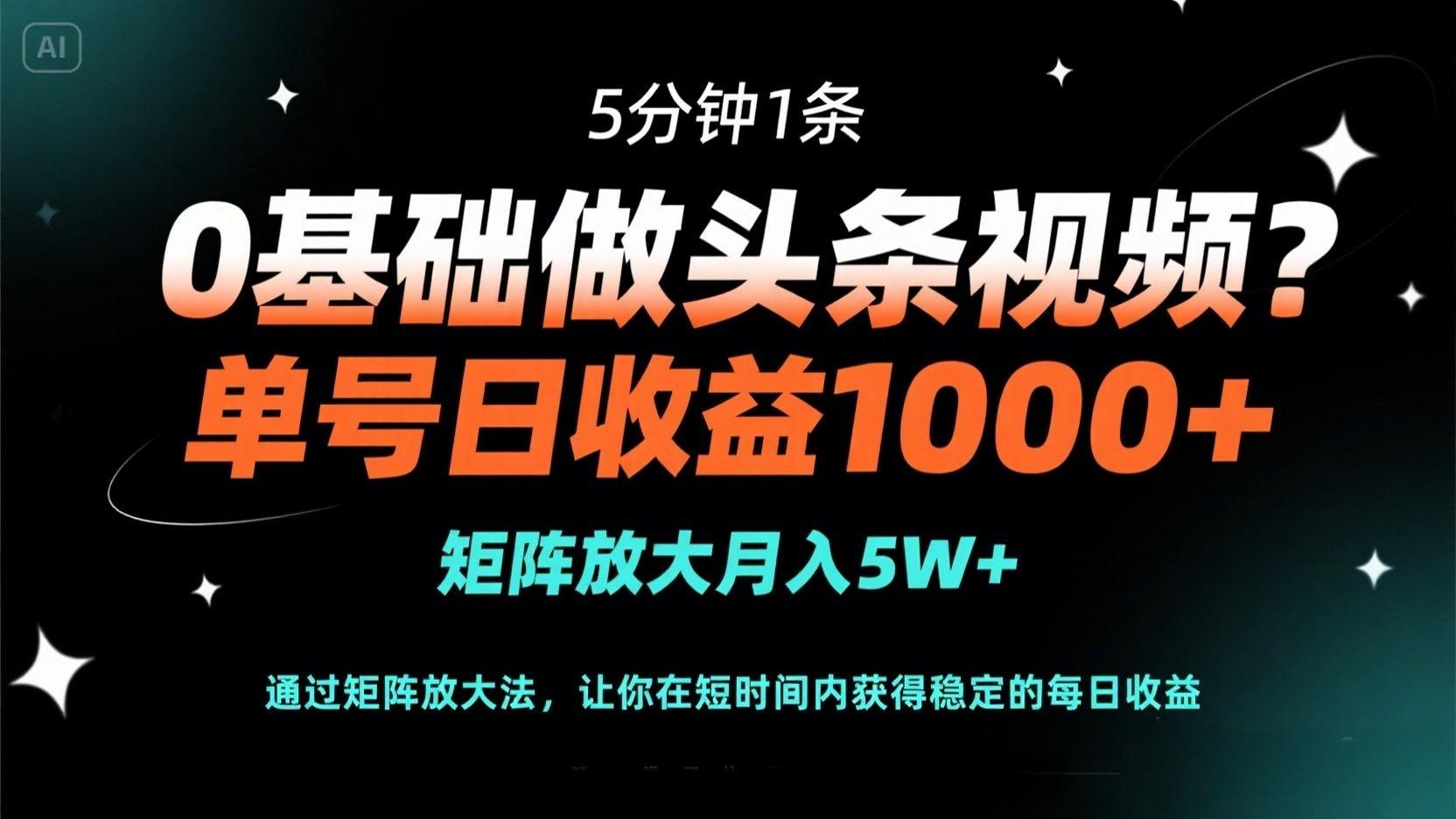 （14292期）0基础做头条视频？5分钟1条，单号日收益1000+，矩阵放大月入5W+-Ai数字电商