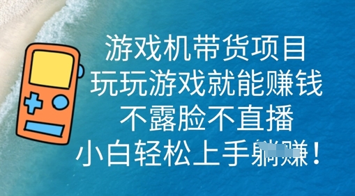 游戏机带货项目，玩玩游戏就能挣钱，不露脸不直播，小白轻松上手-Ai数字电商