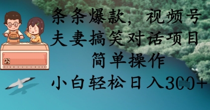 条条爆款，视频号夫妻搞笑对话项目，简单操作，小白轻松日入3张+-Ai数字电商