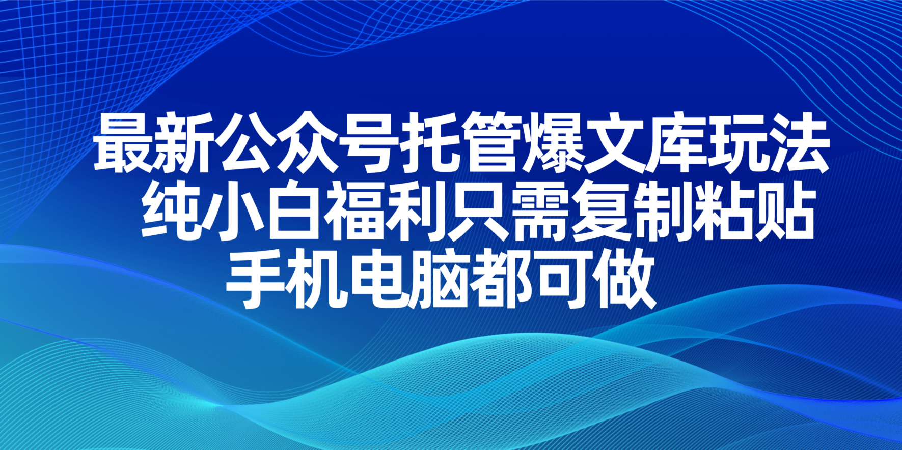 （14235期）最新公众号托管爆文库玩法，纯小白福利只需复制粘贴，手机电脑都可做-Ai数字电商