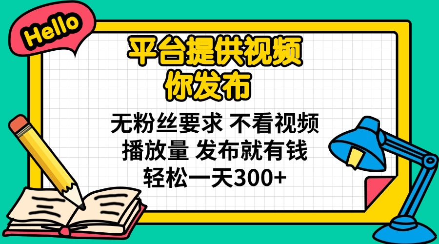 (14171期)平台提供视频 你发布 无粉丝要求 不看视频播放量 发布就有钱 轻松一天300+-Ai数字电商
