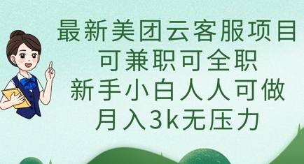 最新美团云客服项目，可兼职可全职，新手小白人人可做，月入3k无压力-Ai数字电商