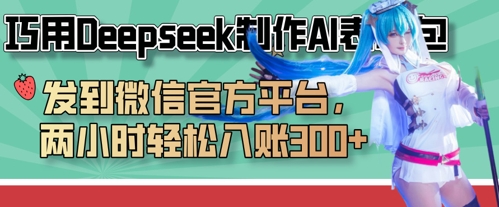 巧用Deepseek制作AI表情包,发到微信官方平台,两小时轻松入账3张+-Ai数字电商