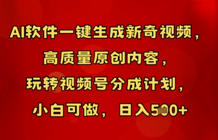 AI软件一键生成新奇视频，高质量原创内容，玩转视频号分成计划，小白可做，日入5张-Ai数字电商