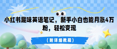 小红书趣味英语笔记,新手小白也能月涨4W粉,轻松变现(附详细教程)-Ai数字电商